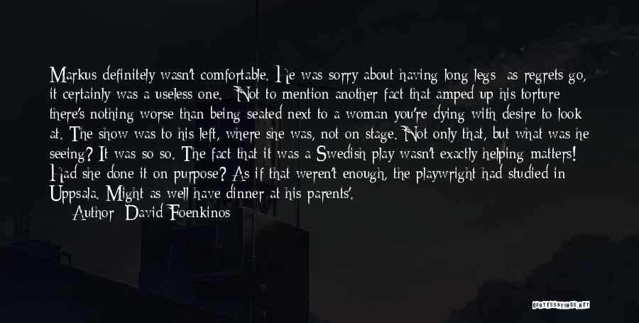 David Foenkinos Quotes: Markus Definitely Wasn't Comfortable. He Was Sorry About Having Long Legs; As Regrets Go, It Certainly Was A Useless One.*