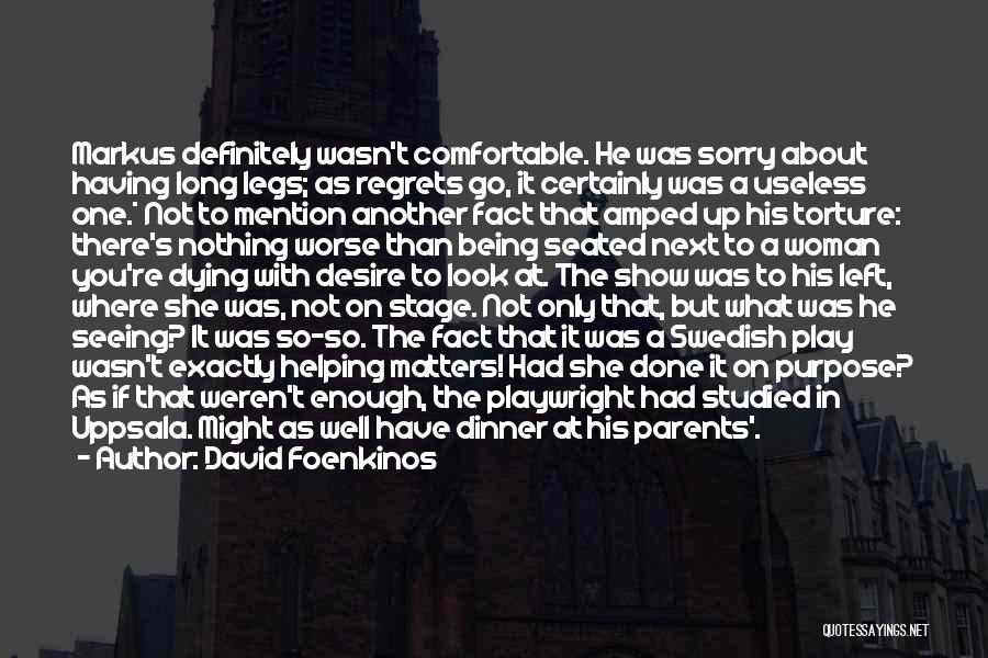 David Foenkinos Quotes: Markus Definitely Wasn't Comfortable. He Was Sorry About Having Long Legs; As Regrets Go, It Certainly Was A Useless One.*