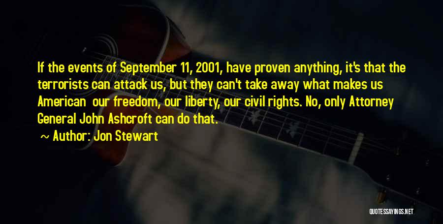 Jon Stewart Quotes: If The Events Of September 11, 2001, Have Proven Anything, It's That The Terrorists Can Attack Us, But They Can't