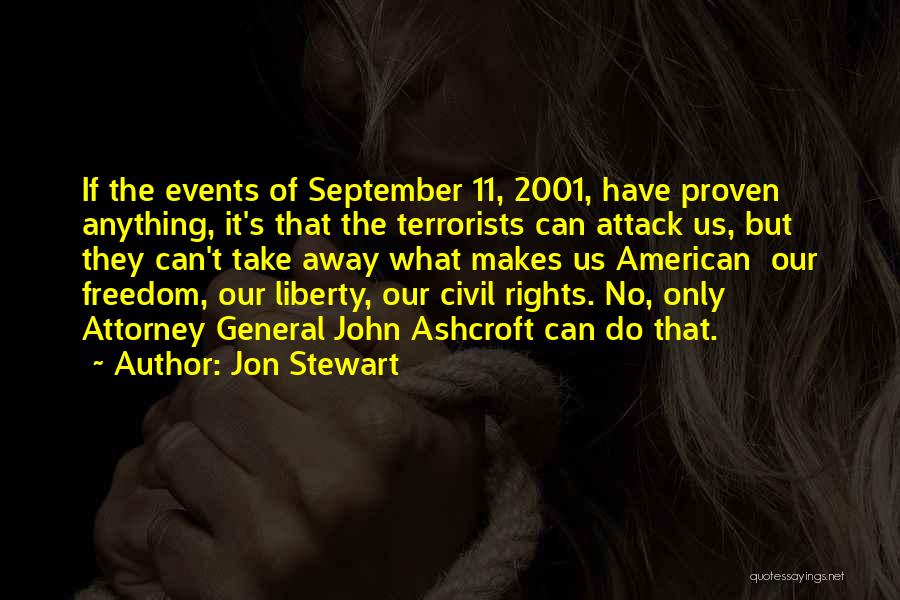 Jon Stewart Quotes: If The Events Of September 11, 2001, Have Proven Anything, It's That The Terrorists Can Attack Us, But They Can't
