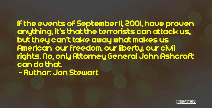 Jon Stewart Quotes: If The Events Of September 11, 2001, Have Proven Anything, It's That The Terrorists Can Attack Us, But They Can't