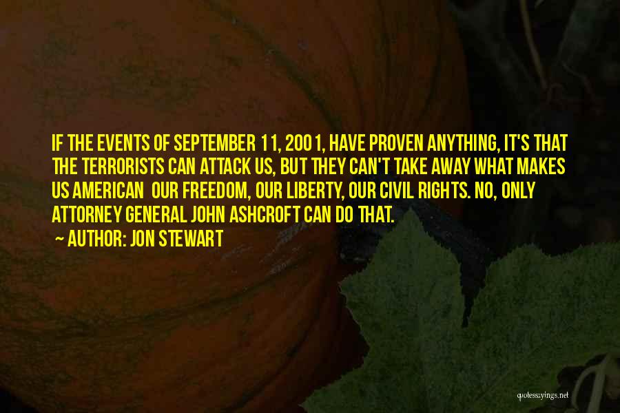 Jon Stewart Quotes: If The Events Of September 11, 2001, Have Proven Anything, It's That The Terrorists Can Attack Us, But They Can't