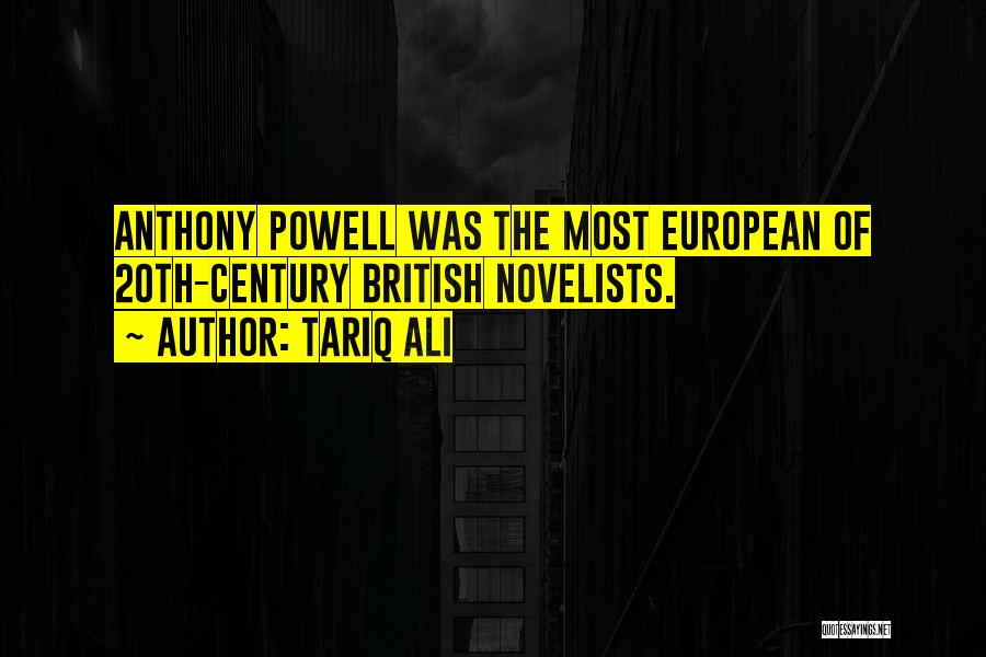 Tariq Ali Quotes: Anthony Powell Was The Most European Of 20th-century British Novelists.