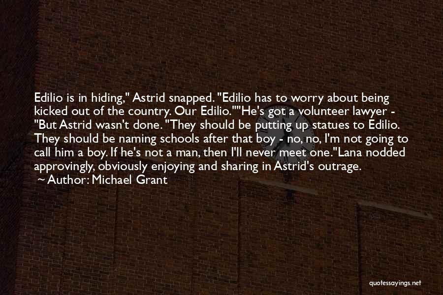 Michael Grant Quotes: Edilio Is In Hiding, Astrid Snapped. Edilio Has To Worry About Being Kicked Out Of The Country. Our Edilio.he's Got