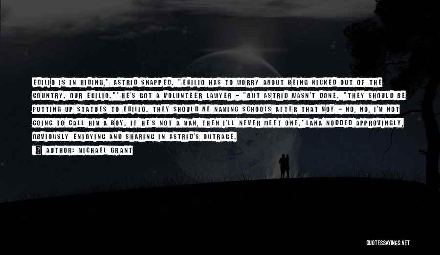 Michael Grant Quotes: Edilio Is In Hiding, Astrid Snapped. Edilio Has To Worry About Being Kicked Out Of The Country. Our Edilio.he's Got
