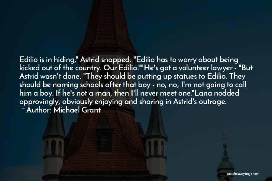 Michael Grant Quotes: Edilio Is In Hiding, Astrid Snapped. Edilio Has To Worry About Being Kicked Out Of The Country. Our Edilio.he's Got