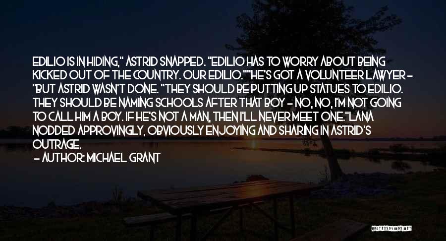 Michael Grant Quotes: Edilio Is In Hiding, Astrid Snapped. Edilio Has To Worry About Being Kicked Out Of The Country. Our Edilio.he's Got