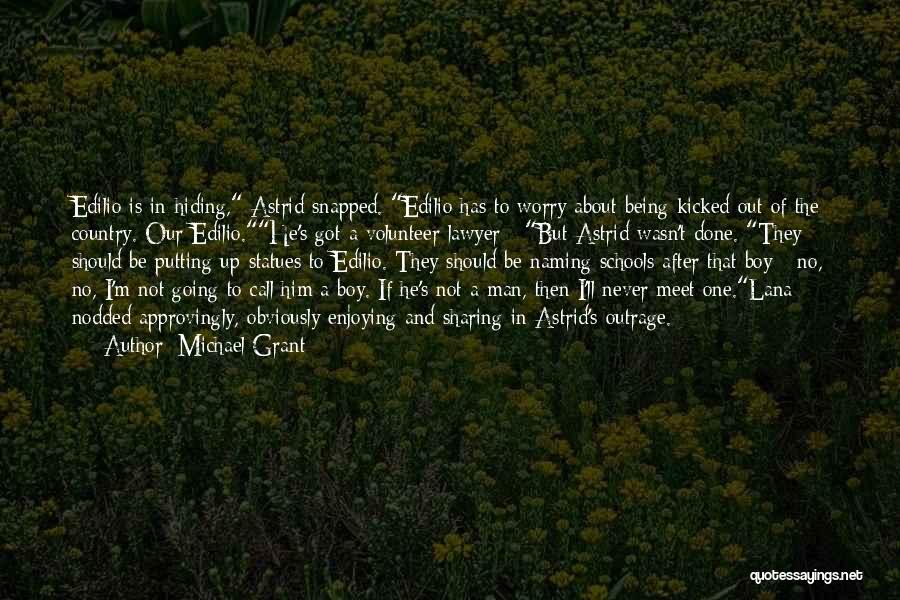 Michael Grant Quotes: Edilio Is In Hiding, Astrid Snapped. Edilio Has To Worry About Being Kicked Out Of The Country. Our Edilio.he's Got