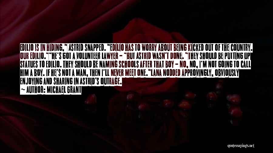 Michael Grant Quotes: Edilio Is In Hiding, Astrid Snapped. Edilio Has To Worry About Being Kicked Out Of The Country. Our Edilio.he's Got