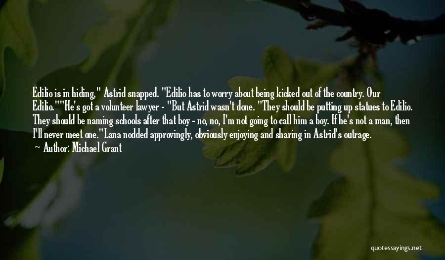 Michael Grant Quotes: Edilio Is In Hiding, Astrid Snapped. Edilio Has To Worry About Being Kicked Out Of The Country. Our Edilio.he's Got