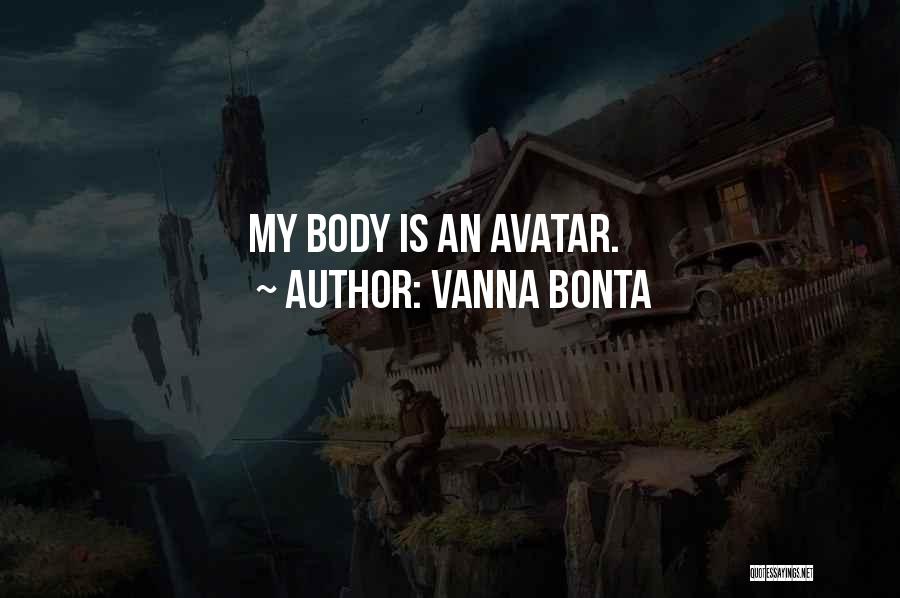 Vanna Bonta Quotes: My Body Is An Avatar.