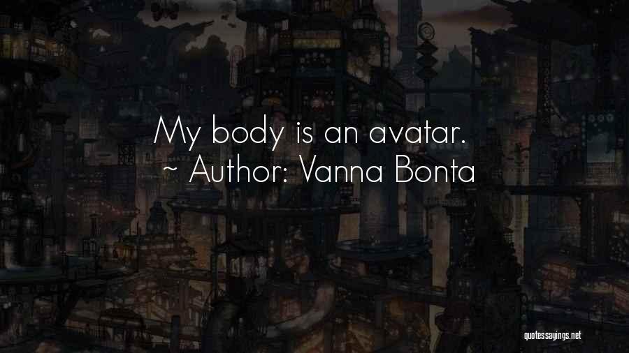 Vanna Bonta Quotes: My Body Is An Avatar.