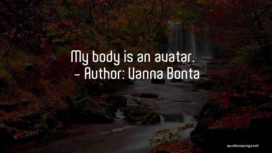 Vanna Bonta Quotes: My Body Is An Avatar.