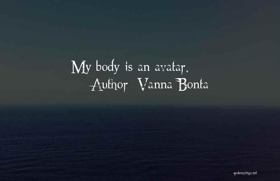 Vanna Bonta Quotes: My Body Is An Avatar.