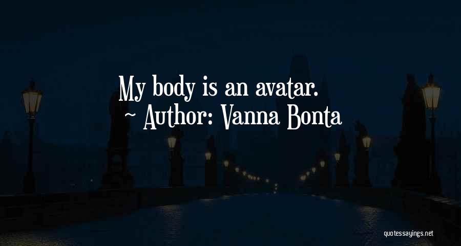 Vanna Bonta Quotes: My Body Is An Avatar.