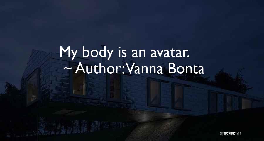 Vanna Bonta Quotes: My Body Is An Avatar.