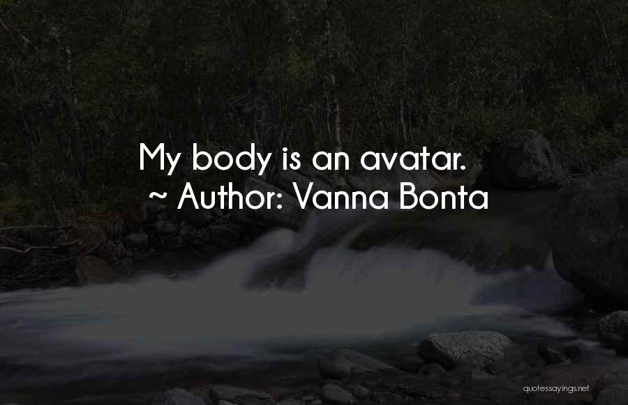 Vanna Bonta Quotes: My Body Is An Avatar.