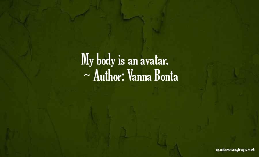 Vanna Bonta Quotes: My Body Is An Avatar.