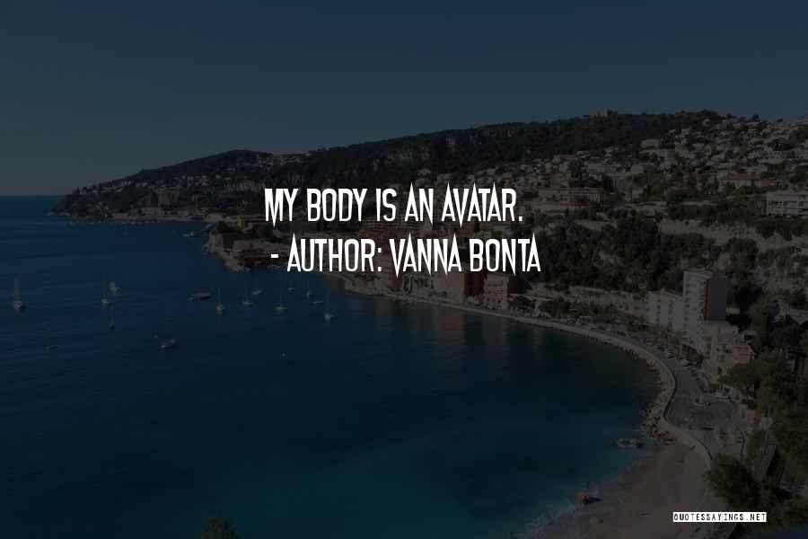 Vanna Bonta Quotes: My Body Is An Avatar.