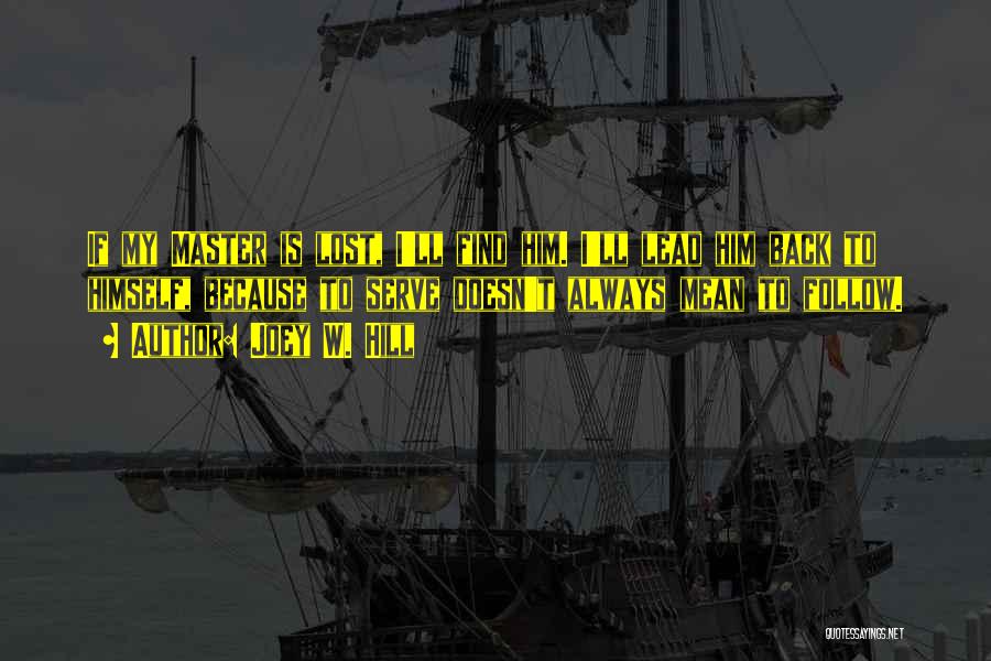 Joey W. Hill Quotes: If My Master Is Lost, I'll Find Him. I'll Lead Him Back To Himself, Because To Serve Doesn't Always Mean