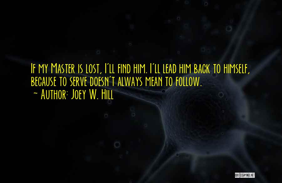 Joey W. Hill Quotes: If My Master Is Lost, I'll Find Him. I'll Lead Him Back To Himself, Because To Serve Doesn't Always Mean