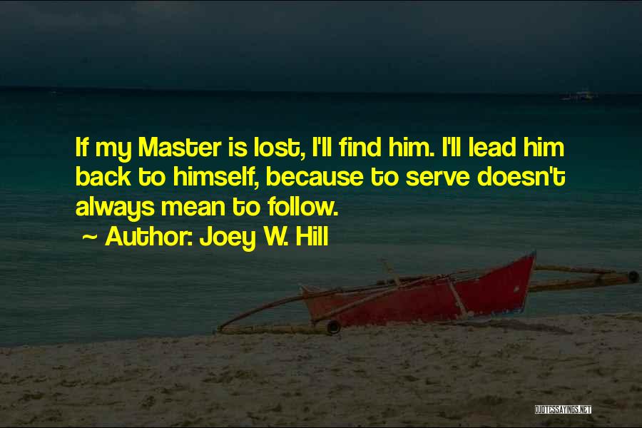 Joey W. Hill Quotes: If My Master Is Lost, I'll Find Him. I'll Lead Him Back To Himself, Because To Serve Doesn't Always Mean