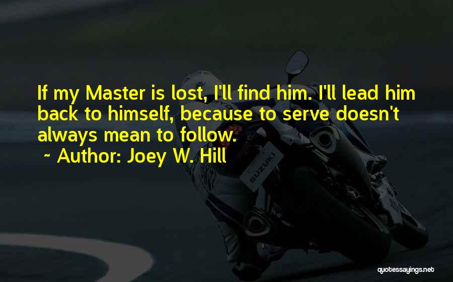 Joey W. Hill Quotes: If My Master Is Lost, I'll Find Him. I'll Lead Him Back To Himself, Because To Serve Doesn't Always Mean