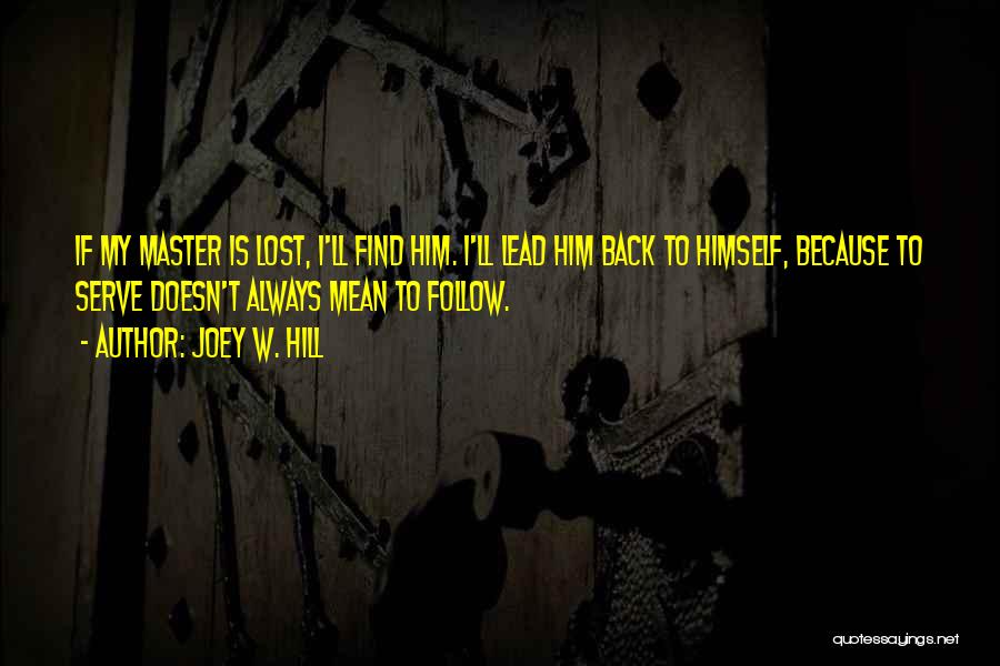 Joey W. Hill Quotes: If My Master Is Lost, I'll Find Him. I'll Lead Him Back To Himself, Because To Serve Doesn't Always Mean