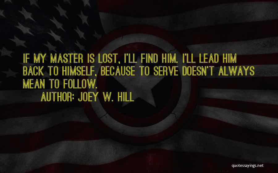 Joey W. Hill Quotes: If My Master Is Lost, I'll Find Him. I'll Lead Him Back To Himself, Because To Serve Doesn't Always Mean