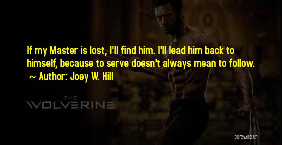 Joey W. Hill Quotes: If My Master Is Lost, I'll Find Him. I'll Lead Him Back To Himself, Because To Serve Doesn't Always Mean