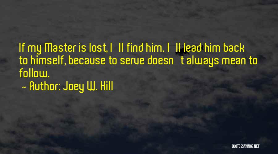 Joey W. Hill Quotes: If My Master Is Lost, I'll Find Him. I'll Lead Him Back To Himself, Because To Serve Doesn't Always Mean