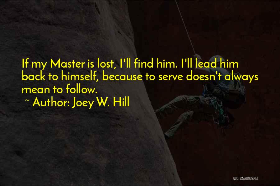 Joey W. Hill Quotes: If My Master Is Lost, I'll Find Him. I'll Lead Him Back To Himself, Because To Serve Doesn't Always Mean