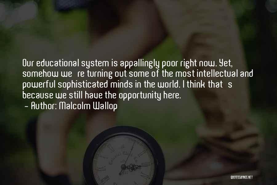 Malcolm Wallop Quotes: Our Educational System Is Appallingly Poor Right Now. Yet, Somehow We're Turning Out Some Of The Most Intellectual And Powerful