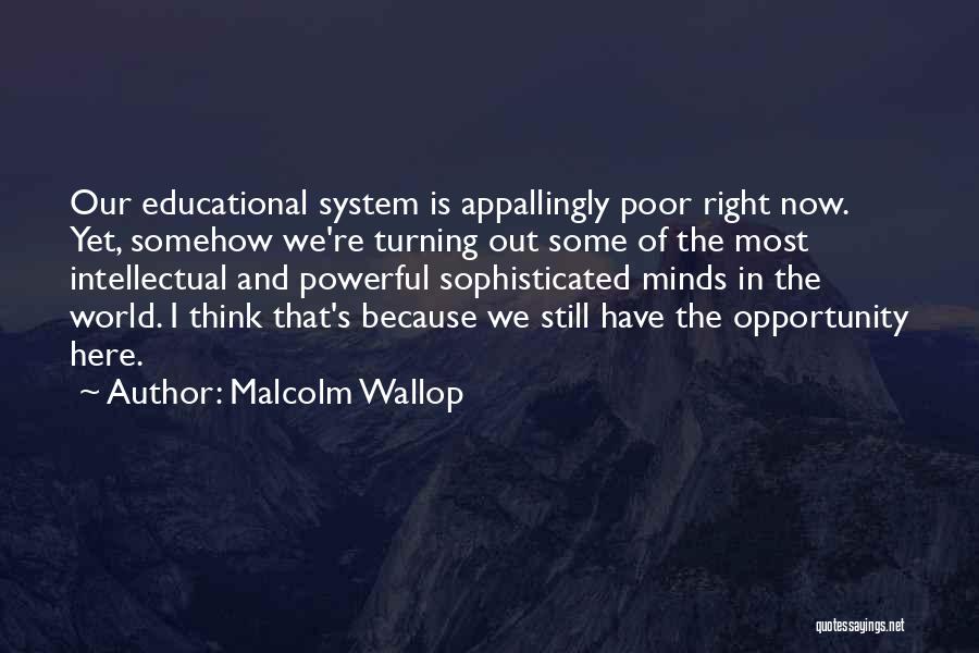 Malcolm Wallop Quotes: Our Educational System Is Appallingly Poor Right Now. Yet, Somehow We're Turning Out Some Of The Most Intellectual And Powerful