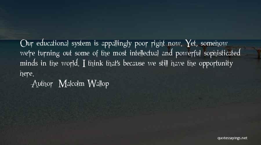 Malcolm Wallop Quotes: Our Educational System Is Appallingly Poor Right Now. Yet, Somehow We're Turning Out Some Of The Most Intellectual And Powerful