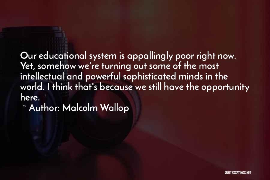 Malcolm Wallop Quotes: Our Educational System Is Appallingly Poor Right Now. Yet, Somehow We're Turning Out Some Of The Most Intellectual And Powerful