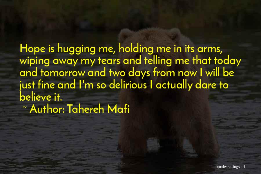 Tahereh Mafi Quotes: Hope Is Hugging Me, Holding Me In Its Arms, Wiping Away My Tears And Telling Me That Today And Tomorrow