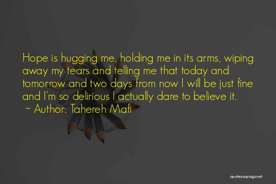 Tahereh Mafi Quotes: Hope Is Hugging Me, Holding Me In Its Arms, Wiping Away My Tears And Telling Me That Today And Tomorrow