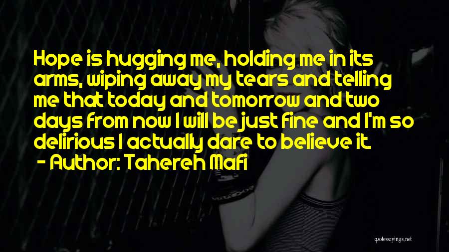 Tahereh Mafi Quotes: Hope Is Hugging Me, Holding Me In Its Arms, Wiping Away My Tears And Telling Me That Today And Tomorrow