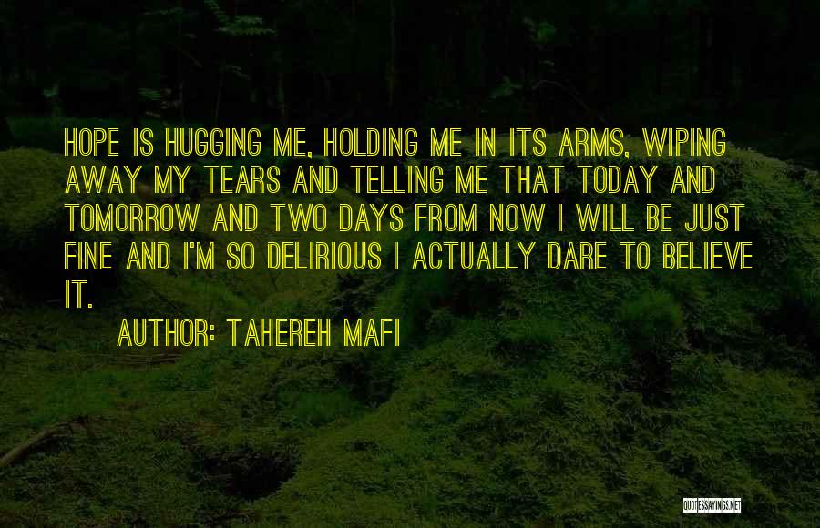 Tahereh Mafi Quotes: Hope Is Hugging Me, Holding Me In Its Arms, Wiping Away My Tears And Telling Me That Today And Tomorrow