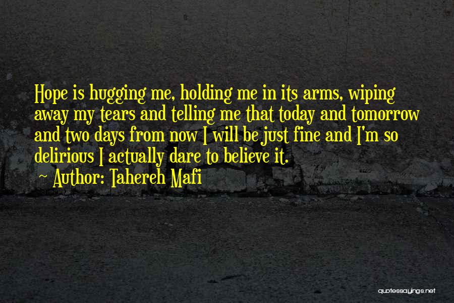 Tahereh Mafi Quotes: Hope Is Hugging Me, Holding Me In Its Arms, Wiping Away My Tears And Telling Me That Today And Tomorrow