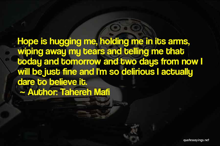 Tahereh Mafi Quotes: Hope Is Hugging Me, Holding Me In Its Arms, Wiping Away My Tears And Telling Me That Today And Tomorrow