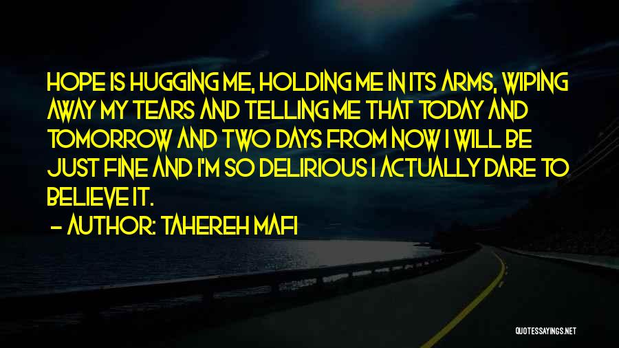 Tahereh Mafi Quotes: Hope Is Hugging Me, Holding Me In Its Arms, Wiping Away My Tears And Telling Me That Today And Tomorrow