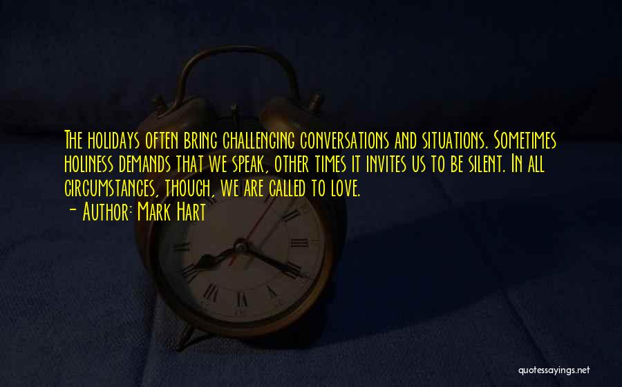 Mark Hart Quotes: The Holidays Often Bring Challenging Conversations And Situations. Sometimes Holiness Demands That We Speak, Other Times It Invites Us To