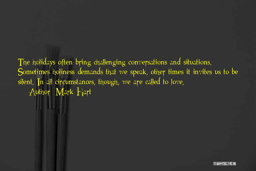 Mark Hart Quotes: The Holidays Often Bring Challenging Conversations And Situations. Sometimes Holiness Demands That We Speak, Other Times It Invites Us To