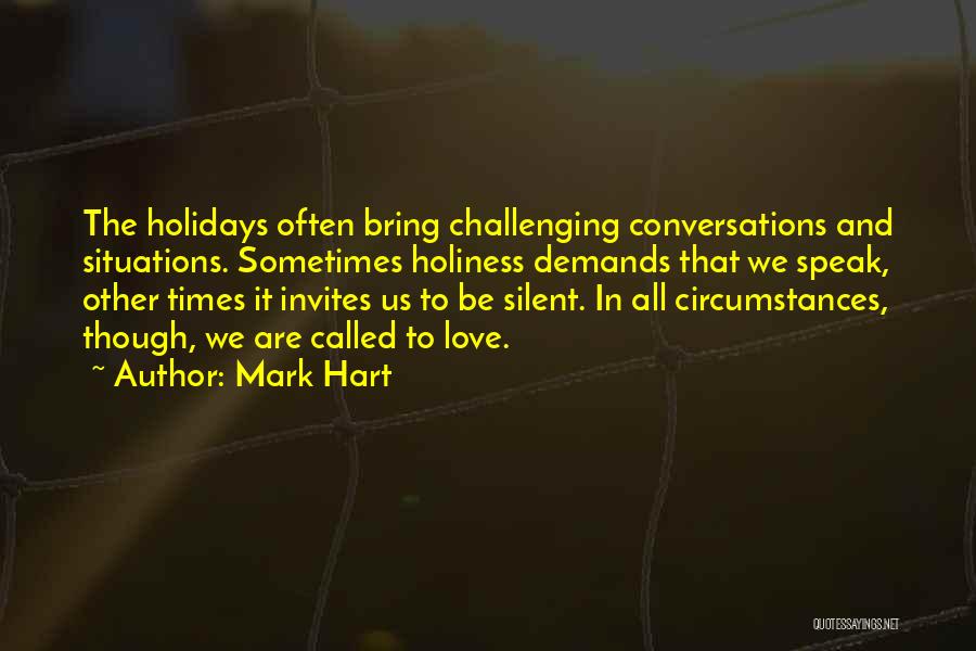 Mark Hart Quotes: The Holidays Often Bring Challenging Conversations And Situations. Sometimes Holiness Demands That We Speak, Other Times It Invites Us To
