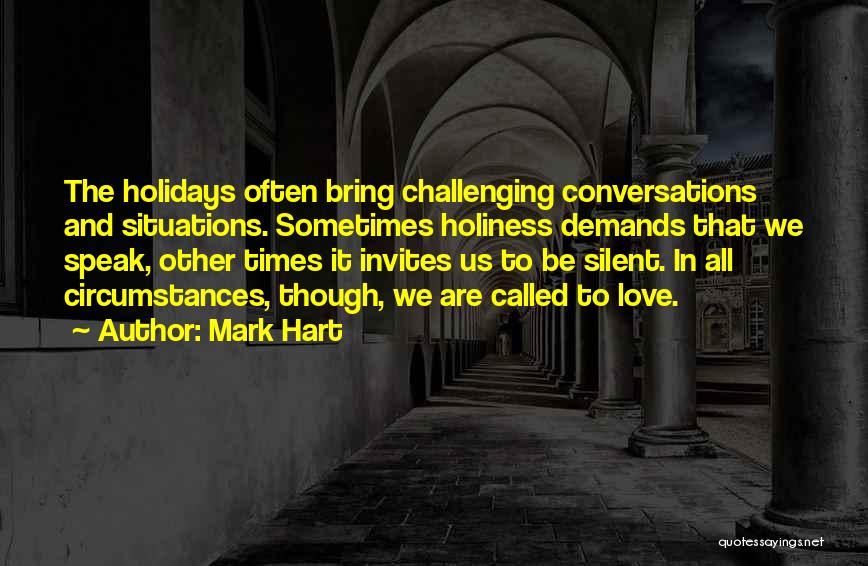 Mark Hart Quotes: The Holidays Often Bring Challenging Conversations And Situations. Sometimes Holiness Demands That We Speak, Other Times It Invites Us To