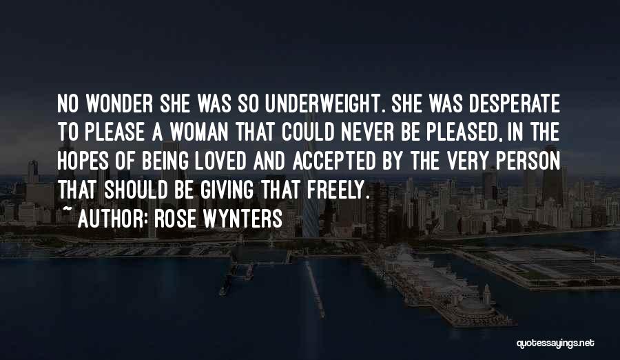 Rose Wynters Quotes: No Wonder She Was So Underweight. She Was Desperate To Please A Woman That Could Never Be Pleased, In The
