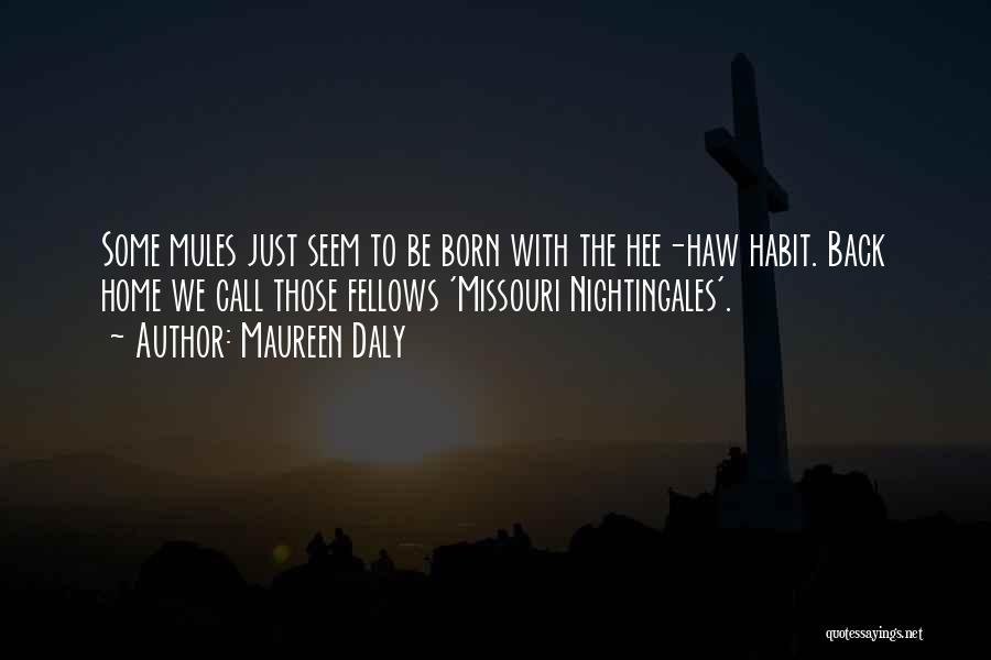 Maureen Daly Quotes: Some Mules Just Seem To Be Born With The Hee-haw Habit. Back Home We Call Those Fellows 'missouri Nightingales'.