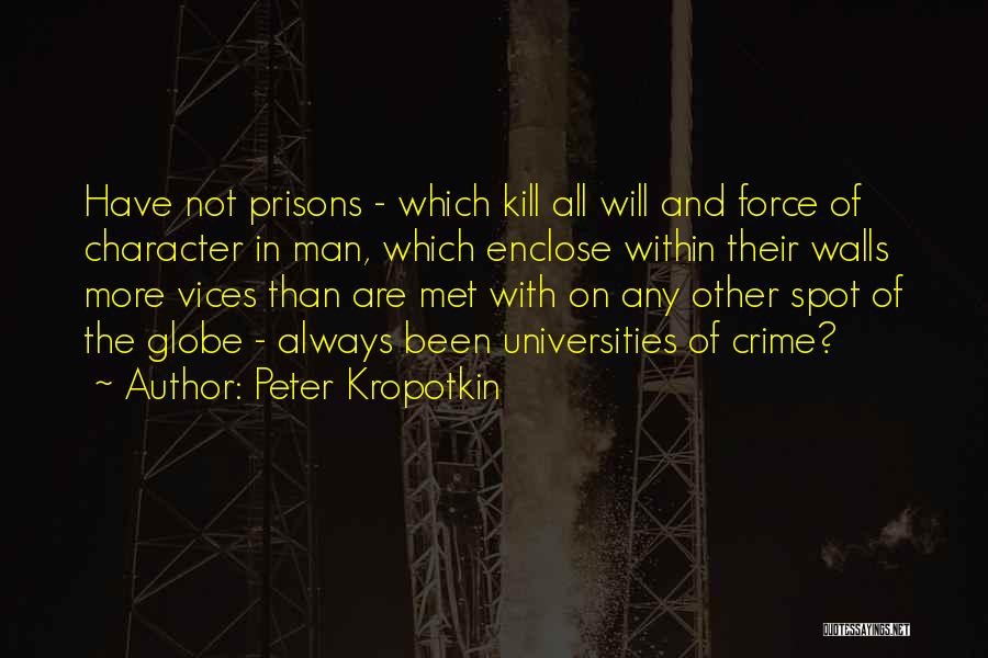 Peter Kropotkin Quotes: Have Not Prisons - Which Kill All Will And Force Of Character In Man, Which Enclose Within Their Walls More